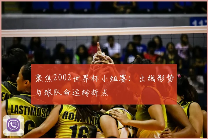 聚焦2002世界杯小组赛：出线形势与球队命运转折点