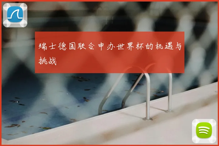 瑞士德国联合申办世界杯的机遇与挑战