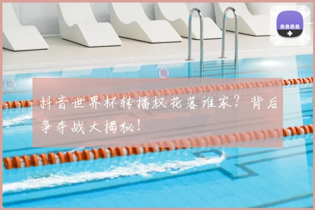 抖音世界杯转播权花落谁家？背后争夺战大揭秘！