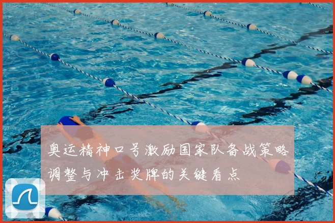 奥运精神口号激励国家队备战策略调整与冲击奖牌的关键看点
