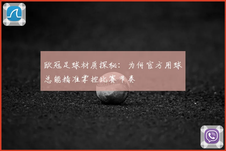 欧冠足球材质探秘：为何官方用球总能精准掌控比赛节奏